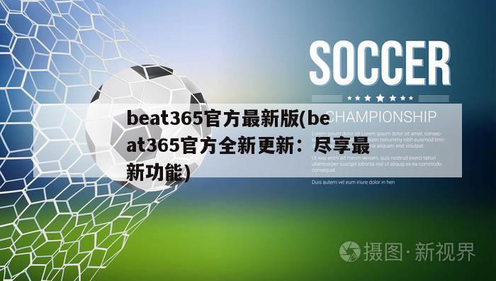 beat365官方最新版(beat365官方全新更新：尽享最新功能)